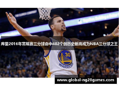 库里2016年常规赛三分球命中402个创历史新高成为NBA三分球之王