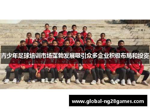 青少年足球培训市场蓬勃发展吸引众多企业积极布局和投资
