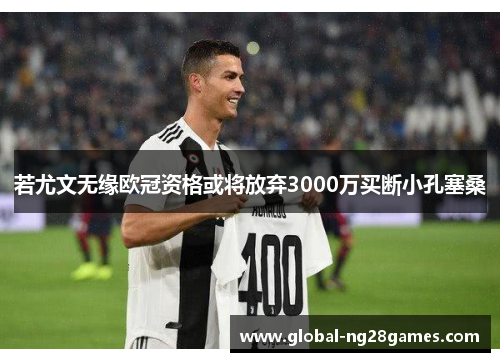 若尤文无缘欧冠资格或将放弃3000万买断小孔塞桑