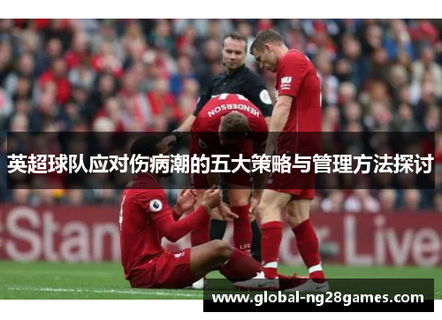 英超球队应对伤病潮的五大策略与管理方法探讨