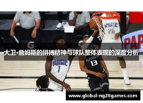 大卫·詹姆斯的拼搏精神与球队整体表现的深度分析