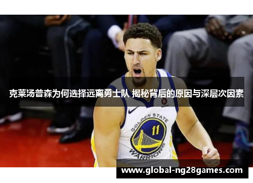 克莱汤普森为何选择远离勇士队 揭秘背后的原因与深层次因素