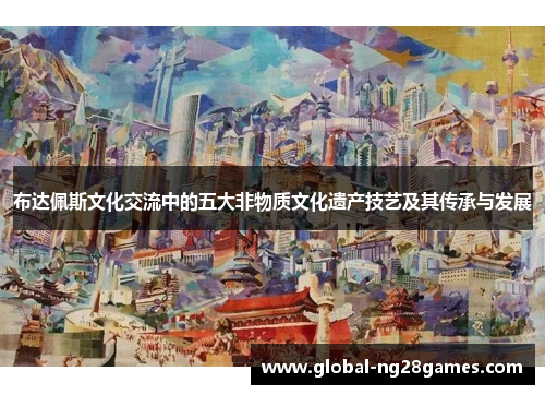 布达佩斯文化交流中的五大非物质文化遗产技艺及其传承与发展