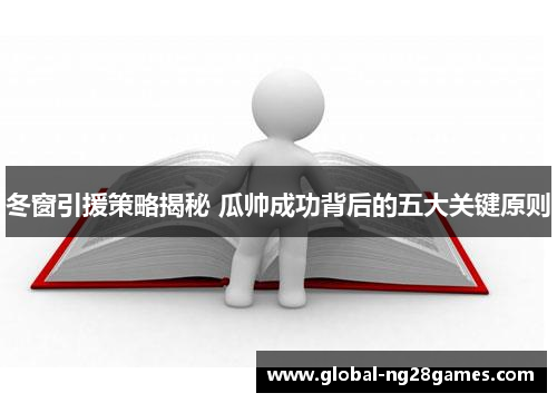 冬窗引援策略揭秘 瓜帅成功背后的五大关键原则