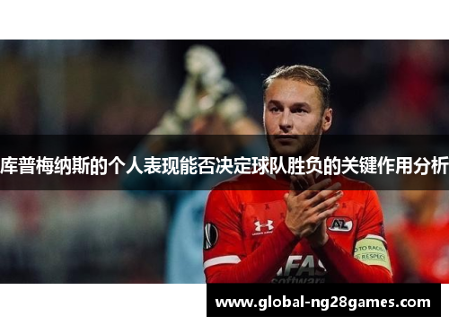 库普梅纳斯的个人表现能否决定球队胜负的关键作用分析