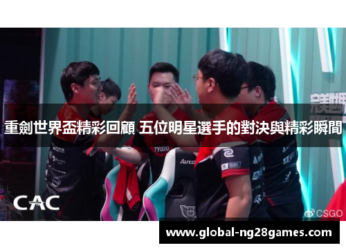重劍世界盃精彩回顧 五位明星選手的對決與精彩瞬間