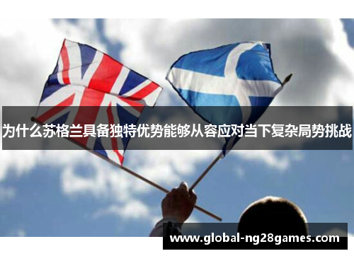 为什么苏格兰具备独特优势能够从容应对当下复杂局势挑战