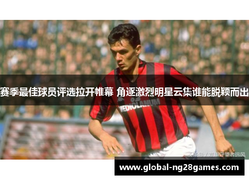 赛季最佳球员评选拉开帷幕 角逐激烈明星云集谁能脱颖而出