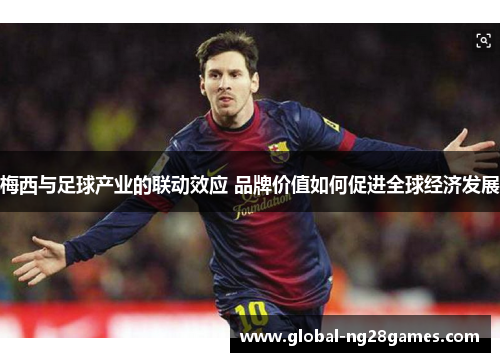 梅西与足球产业的联动效应 品牌价值如何促进全球经济发展