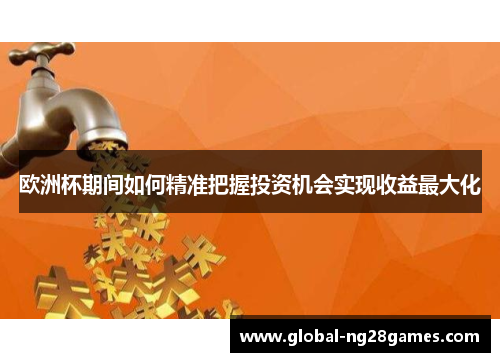 欧洲杯期间如何精准把握投资机会实现收益最大化